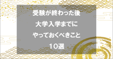 受験が終わった後、大学入学までにやっておくべきこと１０選